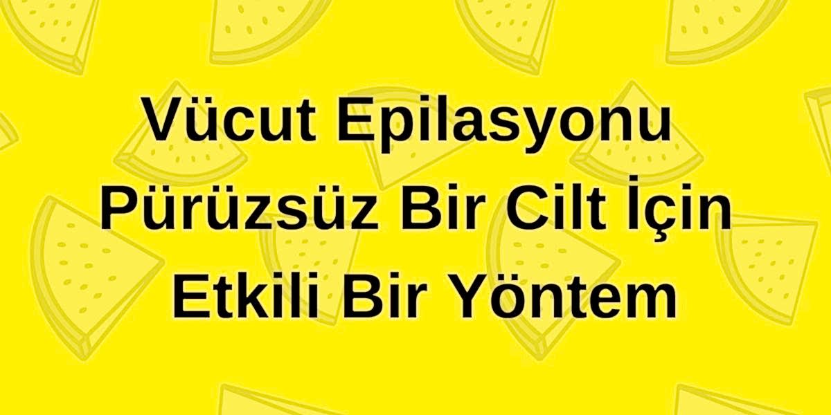 Vücut Epilasyonu Pürüzsüz Bir Cilt İçin Etkili Bir Yöntem
