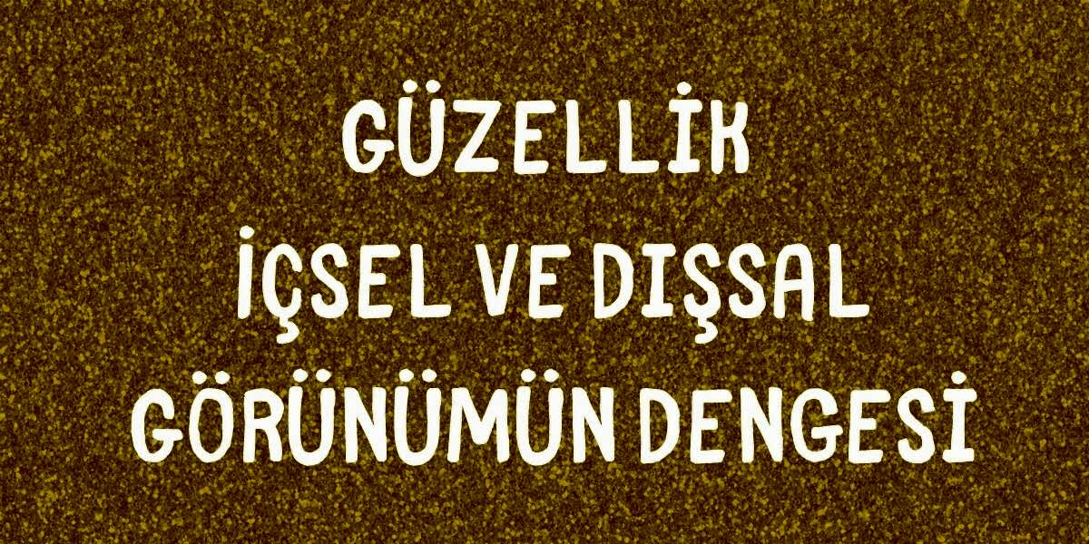 Güzellik İçsel ve Dışsal Görünümün Dengesi